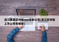 浙江海量区块链app定制公司[浙江区块链上市公司有哪些]