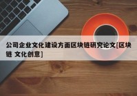 公司企业文化建设方面区块链研究论文[区块链 文化创意]