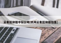 云象区块链中标公司[杭州云象区块链估值]