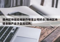 赣州区块链应用制作哪家公司好点[赣州区块链金融产业沙盒园招聘]