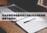 以太坊算区块链最大的公司吗[以太坊区块链是哪个国家的]