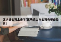 区块链公司上市了[区块链上市公司有哪些股票]