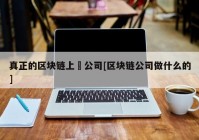 真正的区块链上巿公司[区块链公司做什么的]