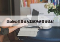 区块链公司营销方案[区块链营销话术]