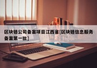 区块链公司备案项目江西省[区块链信息服务备案第一批]