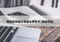 海航区块链公司怎么样知乎[海航项目]