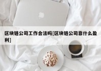 区块链公司工作合法吗[区块链公司靠什么盈利]