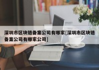 深圳市区块链备案公司有哪家[深圳市区块链备案公司有哪家公司]